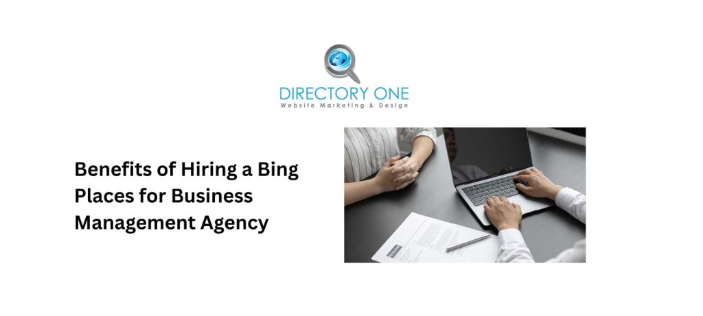 Benefits of Hiring a Bing Places for Business Management Agency