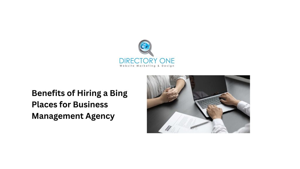 Benefits of Hiring a Bing Places for Business Management Agency