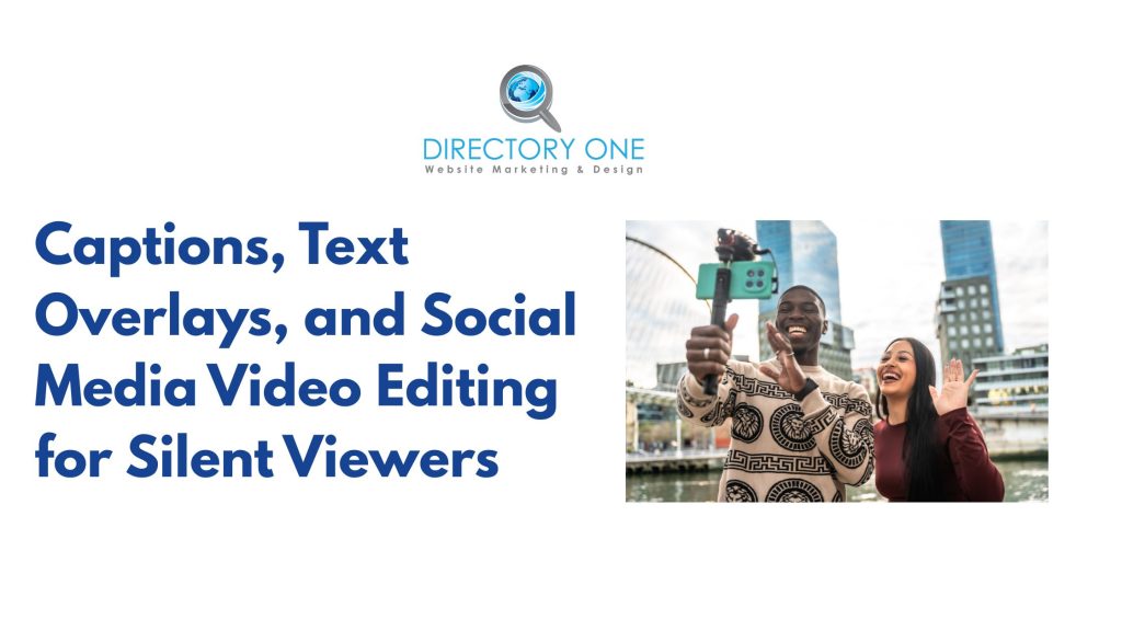 Captions, Text Overlays, and Social Media Video Editing for Silent Viewers