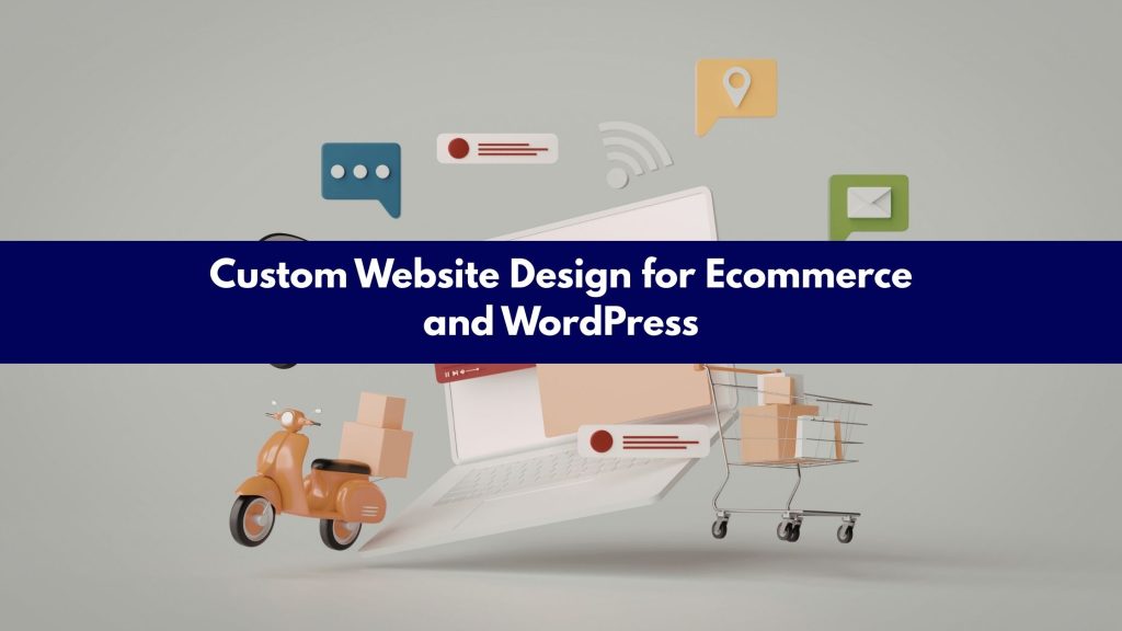 Custom Website Design for Ecommerce and WordPress
