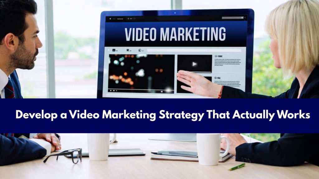Develop a Video Marketing Strategy That Actually Works