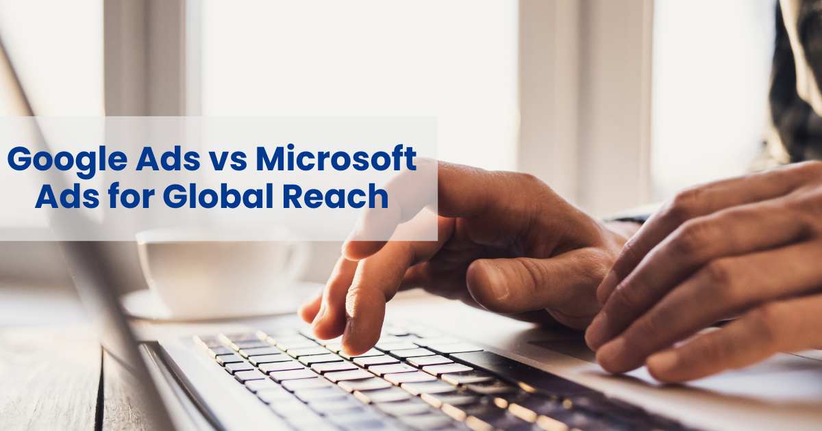 Google Ads vs Microsoft Ads for Global Reach