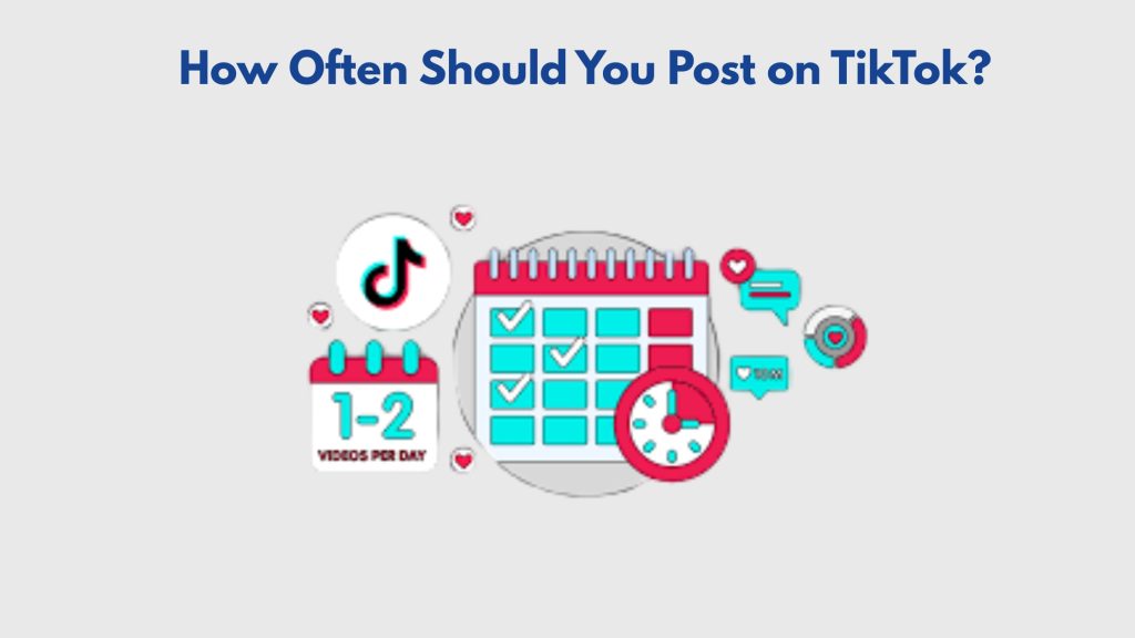 Posting Strategy and Frequency: How Often Should You Post on TikTok?