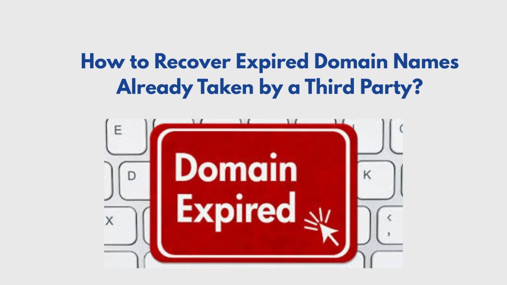 How to Recover Expired Domain Names Already Taken by a Third Party?