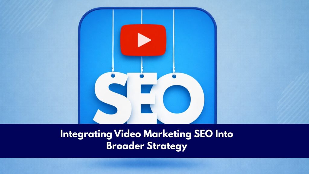Integrating Video Marketing SEO Into Broader Strategy