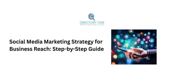 Social Media Marketing Strategy for Business Reach: Step-by-Step Guide