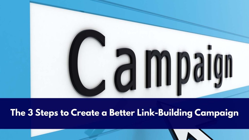 The 3 Steps to Create a Better Link-Building Campaign