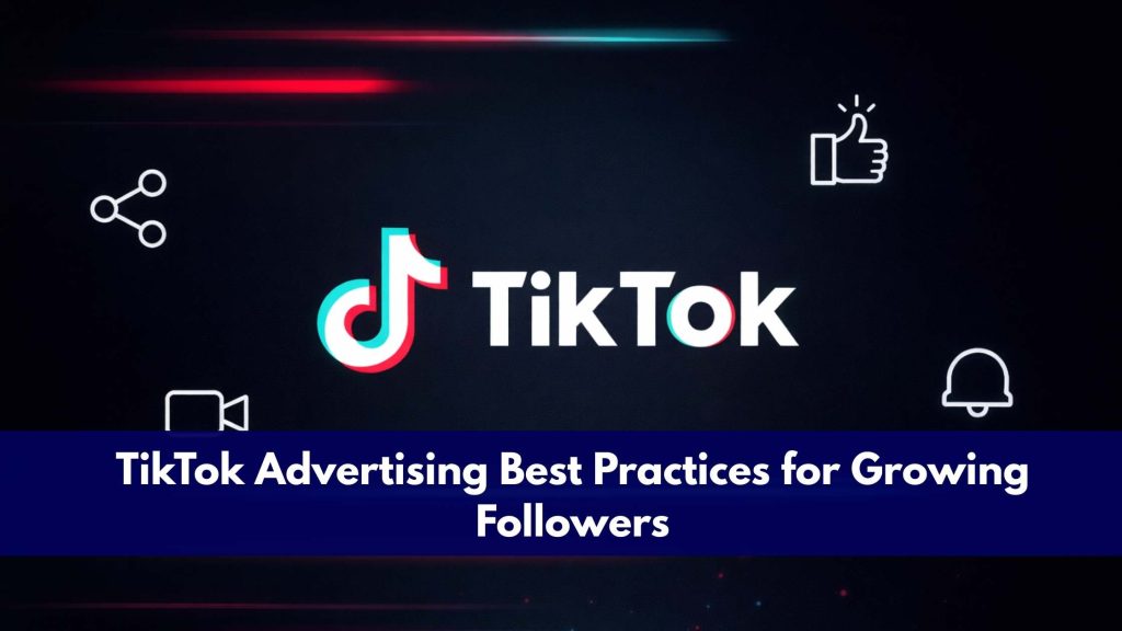 TikTok Advertising Best Practices for Growing Followers