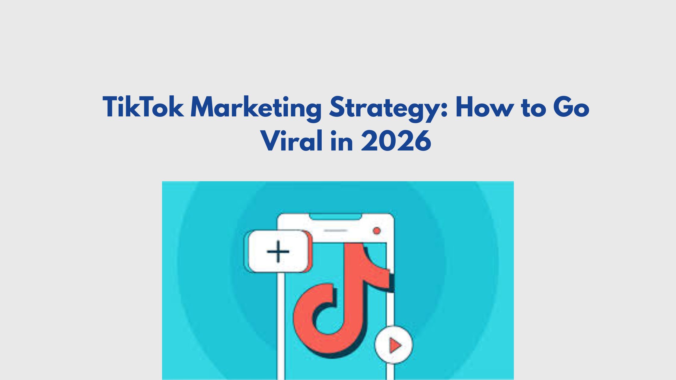 TikTok Marketing Strategy: How to Go Viral in 2026