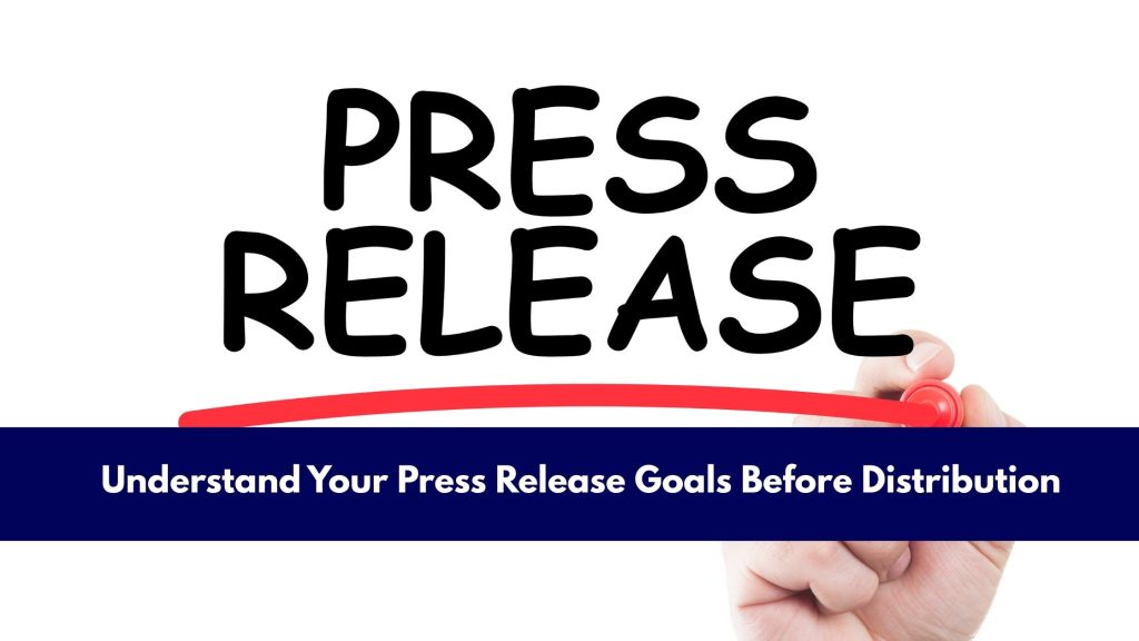 Understand Your Press Release Goals Before Distribution