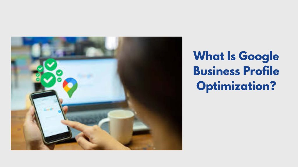 What Is Google Business Profile Optimization?