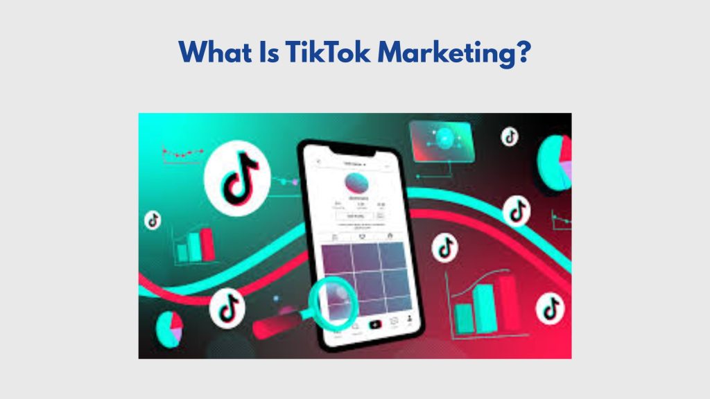 What Is TikTok Marketing?