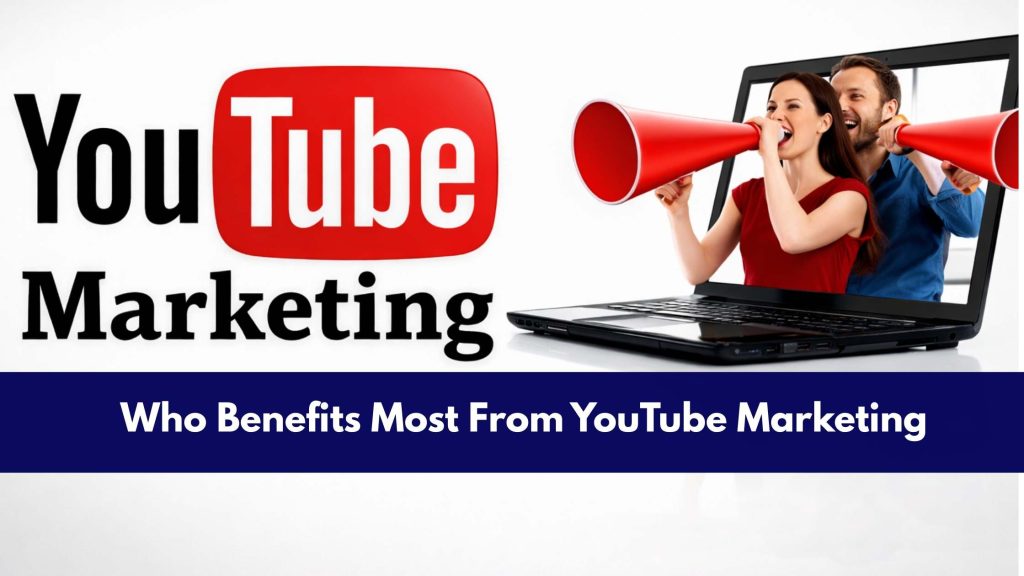 Who Benefits Most From YouTube Marketing?