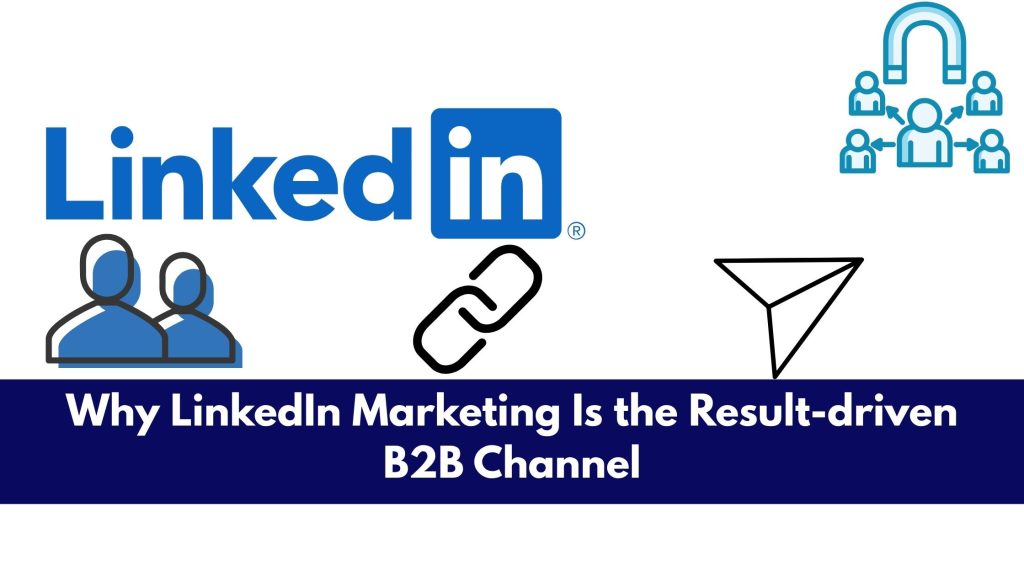 Why LinkedIn Marketing Is the Result-driven B2B Channel
