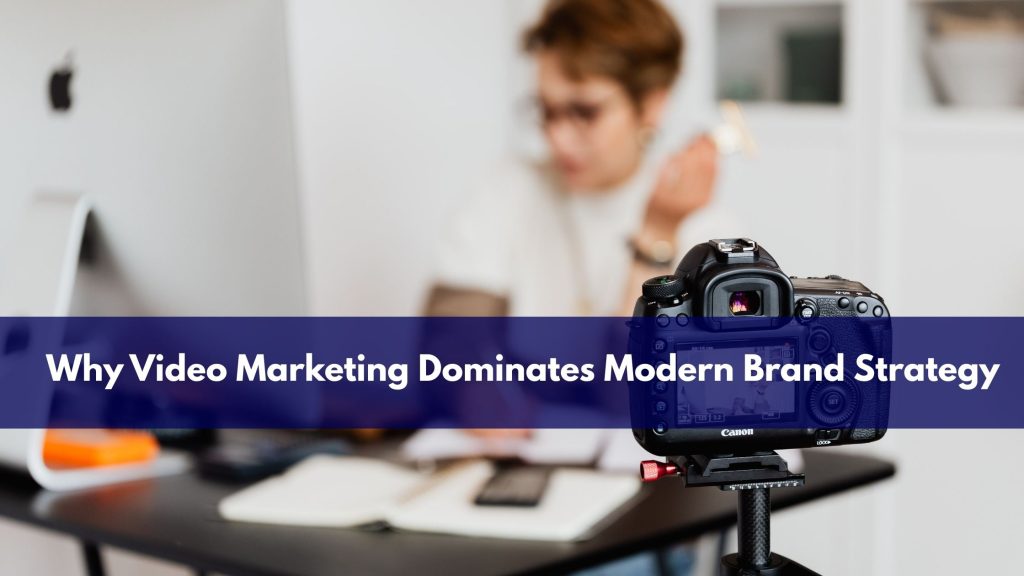 Why Video Marketing Dominates Modern Brand Strategy