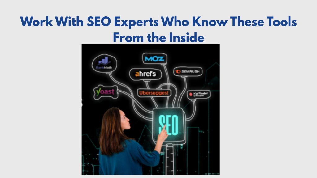 Work With SEO Experts Who Know These Tools From the Inside